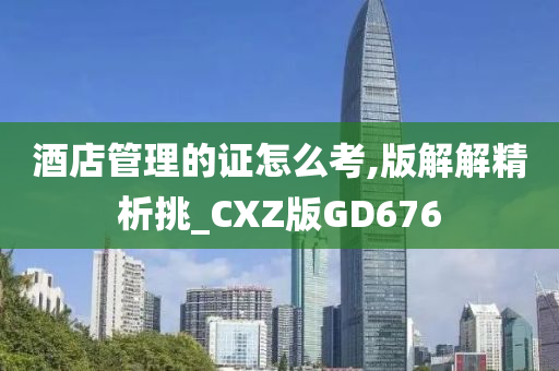 酒店管理的证怎么考,版解解精析挑_CXZ版GD676