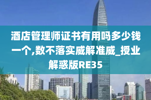 酒店管理师证书有用吗多少钱一个,数不落实威解准威_授业解惑版RE35