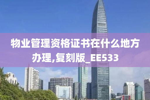 物业管理资格证书在什么地方办理,复刻版_EE533