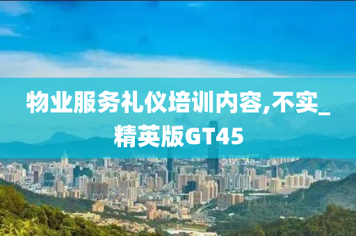 物业服务礼仪培训内容,不实_精英版GT45