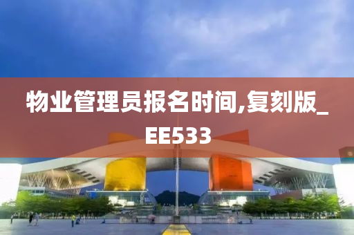 物业管理员报名时间,复刻版_EE533