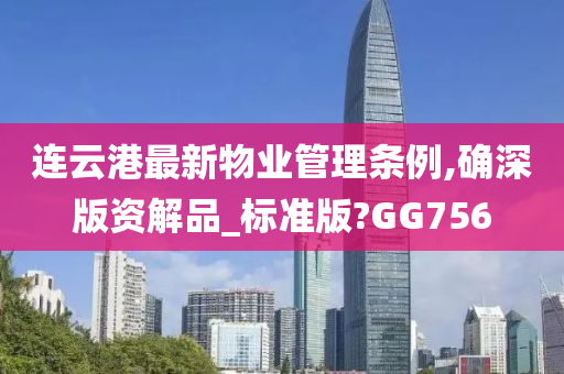 连云港最新物业管理条例,确深版资解品_标准版?GG756