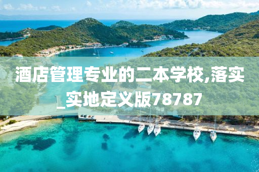 酒店管理专业的二本学校,落实_实地定义版78787