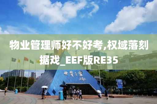 物业管理师好不好考,权域落刻据戏_EEF版RE35