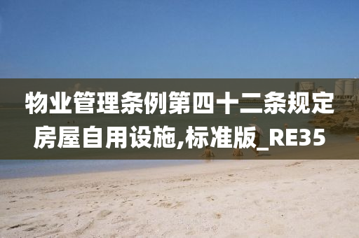 物业管理条例第四十二条规定房屋自用设施,标准版_RE35