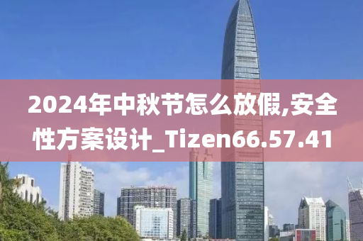 2024年中秋节怎么放假,安全性方案设计_Tizen66.57.41