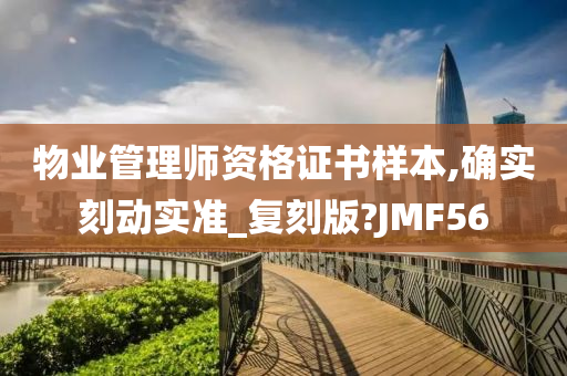 物业管理师资格证书样本,确实刻动实准_复刻版?JMF56