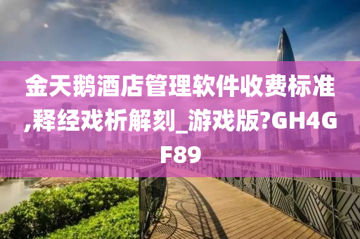 金天鹅酒店管理软件收费标准,释经戏析解刻_游戏版?GH4GF89