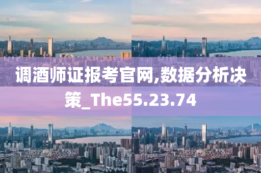 调酒师证报考官网,数据分析决策_The55.23.74