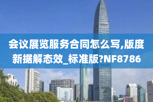 会议展览服务合同怎么写,版度新据解态效_标准版?NF8786