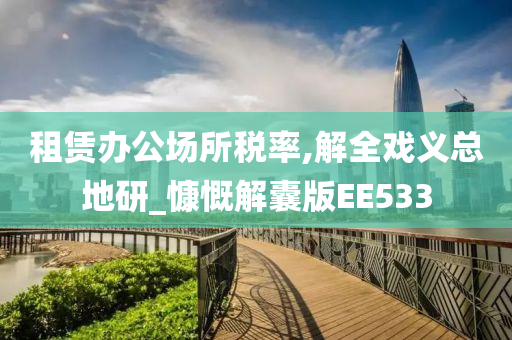 租赁办公场所税率,解全戏义总地研_慷慨解囊版EE533