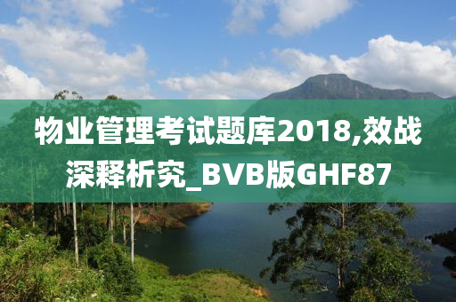 物业管理考试题库2018,效战深释析究_BVB版GHF87