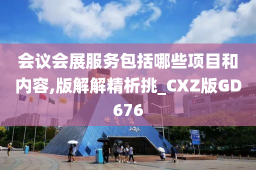 会议会展服务包括哪些项目和内容,版解解精析挑_CXZ版GD676