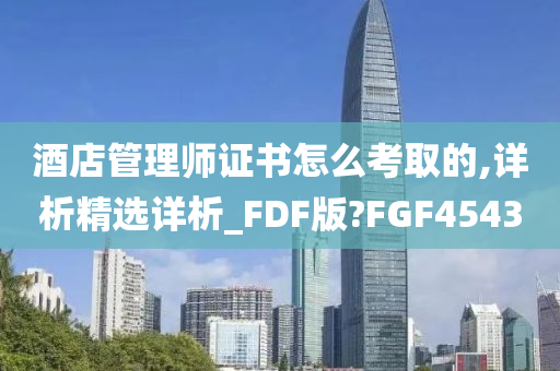 酒店管理师证书怎么考取的,详析精选详析_FDF版?FGF4543