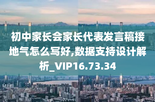 初中家长会家长代表发言稿接地气怎么写好,数据支持设计解析_VIP16.73.34