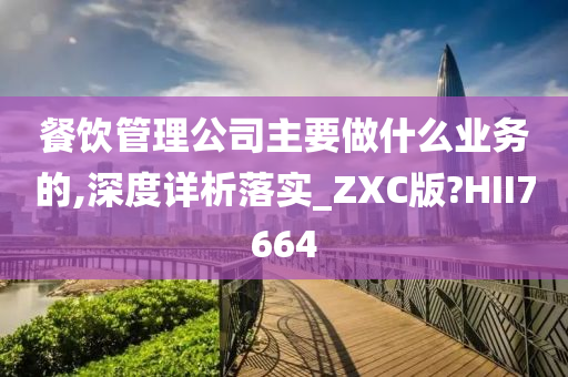 餐饮管理公司主要做什么业务的,深度详析落实_ZXC版?HII7664