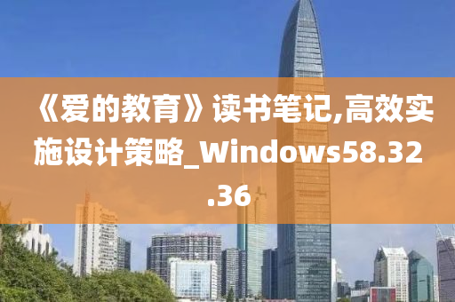 《爱的教育》读书笔记,高效实施设计策略_Windows58.32.36