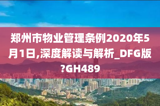 郑州市物业管理条例2020年5月1日,深度解读与解析_DFG版?GH489