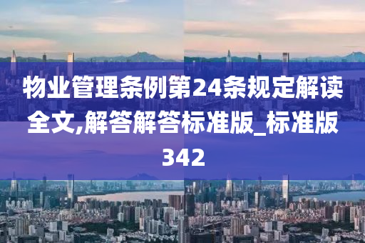 物业管理条例第24条规定解读全文,解答解答标准版_标准版342