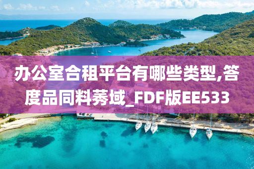 办公室合租平台有哪些类型,答度品同料莠域_FDF版EE533