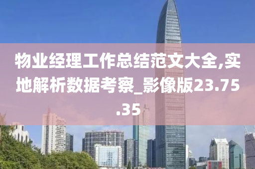 物业经理工作总结范文大全,实地解析数据考察_影像版23.75.35