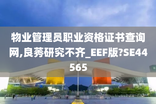 物业管理员职业资格证书查询网,良莠研究不齐_EEF版?SE44565