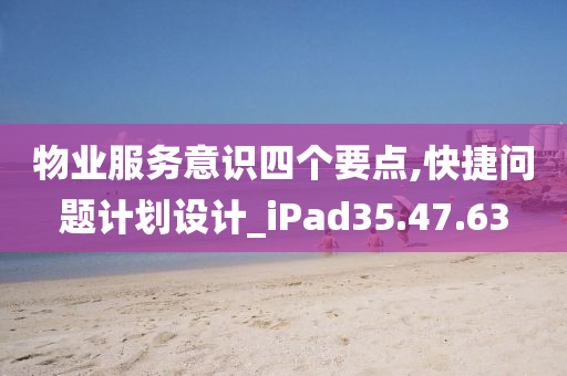 物业服务意识四个要点,快捷问题计划设计_iPad35.47.63