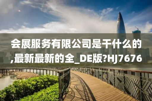 会展服务有限公司是干什么的,最新最新的全_DE版?HJ7676