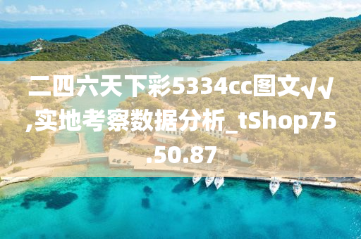 二四六天下彩5334cc图文√√,实地考察数据分析_tShop75.50.87