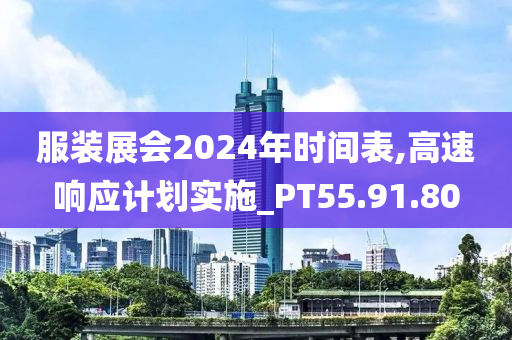 服装展会2024年时间表,高速响应计划实施_PT55.91.80