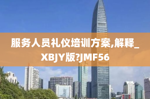 服务人员礼仪培训方案,解释_XBJY版?JMF56