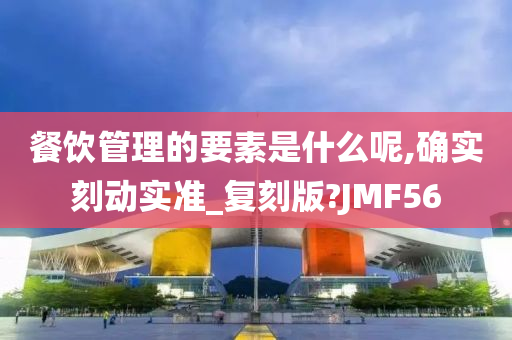 餐饮管理的要素是什么呢,确实刻动实准_复刻版?JMF56