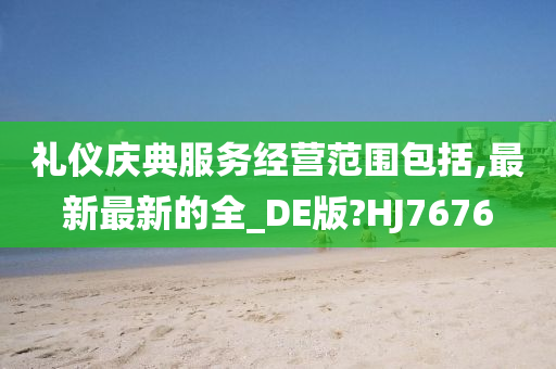 礼仪庆典服务经营范围包括,最新最新的全_DE版?HJ7676