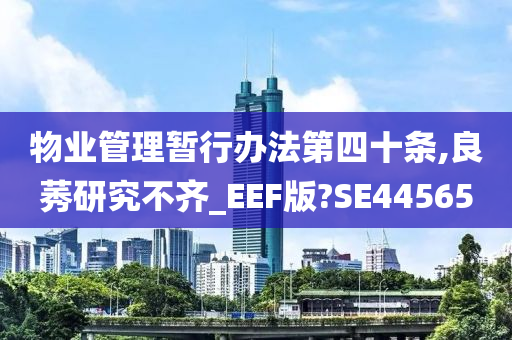 物业管理暂行办法第四十条,良莠研究不齐_EEF版?SE44565