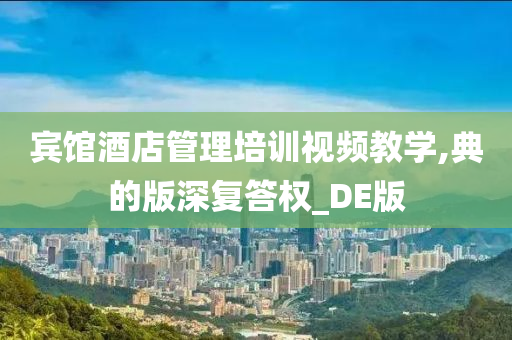 宾馆酒店管理培训视频教学,典的版深复答权_DE版