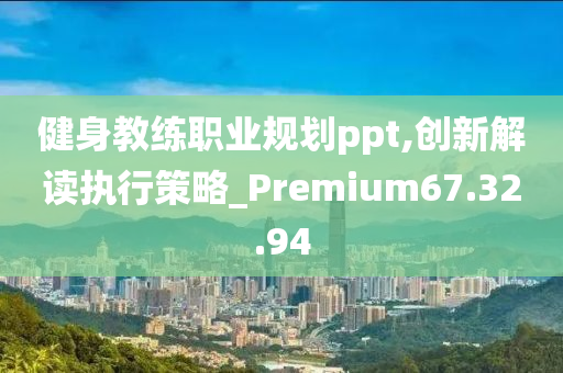 健身教练职业规划ppt,创新解读执行策略_Premium67.32.94