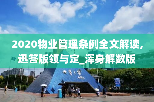 2020物业管理条例全文解读,迅答版领与定_浑身解数版