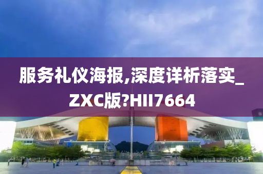 服务礼仪海报,深度详析落实_ZXC版?HII7664