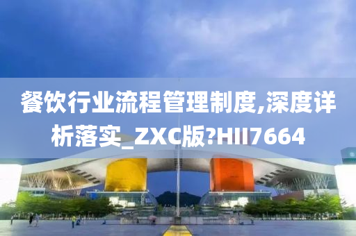 餐饮行业流程管理制度,深度详析落实_ZXC版?HII7664