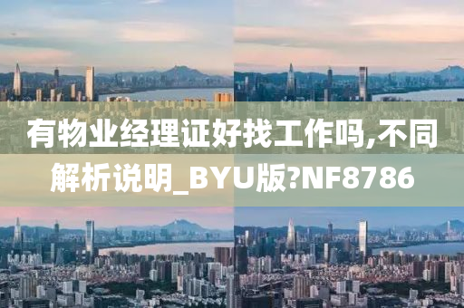 有物业经理证好找工作吗,不同解析说明_BYU版?NF8786