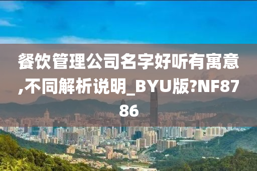 餐饮管理公司名字好听有寓意,不同解析说明_BYU版?NF8786