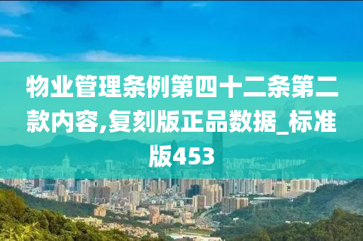 物业管理条例第四十二条第二款内容,复刻版正品数据_标准版453