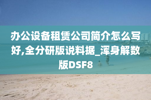 办公设备租赁公司简介怎么写好,全分研版说料据_浑身解数版DSF8