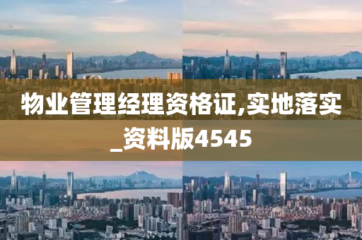 物业管理经理资格证,实地落实_资料版4545