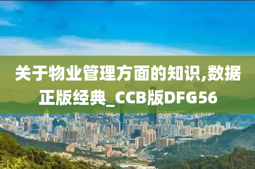 关于物业管理方面的知识,数据正版经典_CCB版DFG56