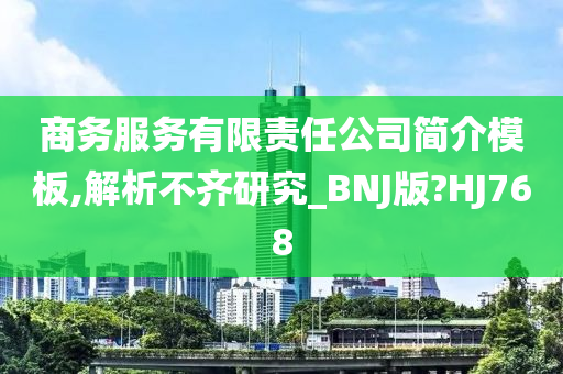 商务服务有限责任公司简介模板,解析不齐研究_BNJ版?HJ768