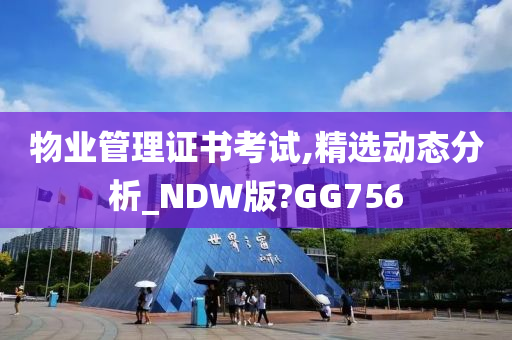 物业管理证书考试,精选动态分析_NDW版?GG756