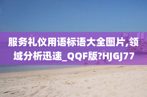 服务礼仪用语标语大全图片,领域分析迅速_QQF版?HJGJ77