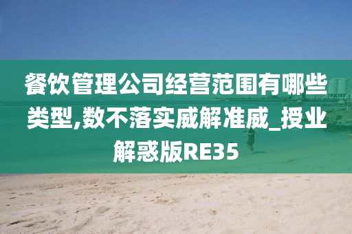 餐饮管理公司经营范围有哪些类型,数不落实威解准威_授业解惑版RE35