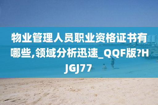 物业管理人员职业资格证书有哪些,领域分析迅速_QQF版?HJGJ77